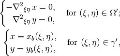 \begin{cases}
  -{\nabla^2}_{\xi\eta}\,x = 0, \\
  -{\nabla^2}_{\xi\eta}\,y = 0,
\end{cases}
\text{for } (\xi, \eta) \in \Omega';

\begin{cases}
  x = x_b(\xi, \eta),\\
  y = y_b(\xi, \eta),
\end{cases}
\text{for } (\xi, \eta) \in \gamma',